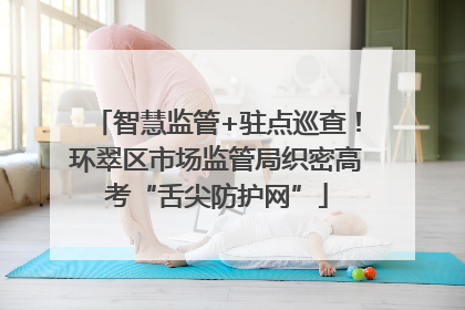 智慧监管+驻点巡查！环翠区市场监管局织密高考“舌尖防护网”
