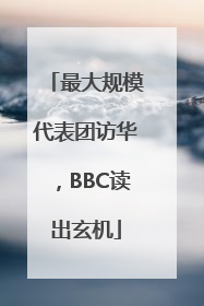 最大规模代表团访华，BBC读出玄机