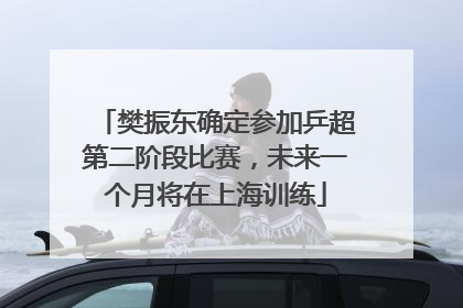 樊振东确定参加乒超第二阶段比赛，未来一个月将在上海训练