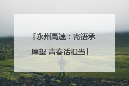 永州高速：寄语承厚望 青春话担当