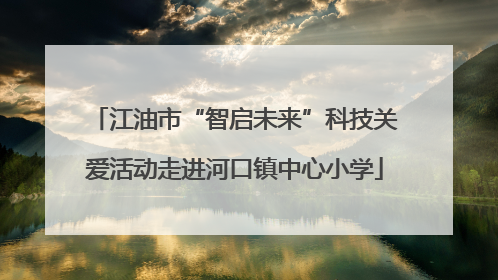 江油市“智启未来”科技关爱活动走进河口镇中心小学