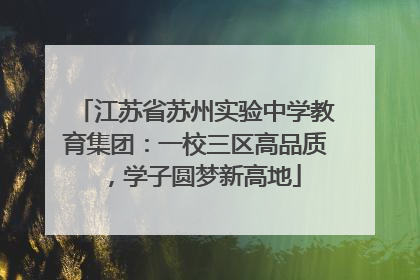 江苏省苏州实验中学教育集团：一校三区高品质，学子圆梦新高地