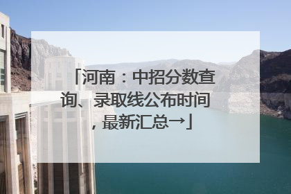 河南：中招分数查询、录取线公布时间，最新汇总→
