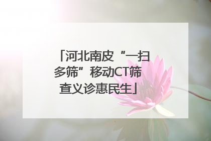 河北南皮“一扫多筛”移动CT筛查义诊惠民生