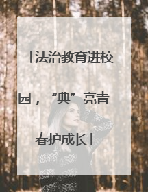 法治教育进校园，“典”亮青春护成长