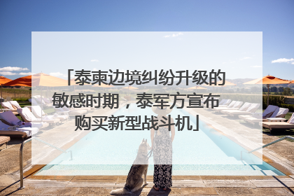 泰柬边境纠纷升级的敏感时期，泰军方宣布购买新型战斗机