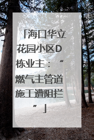 海口华立花园小区D栋业主：“燃气主管道施工遭阻拦”