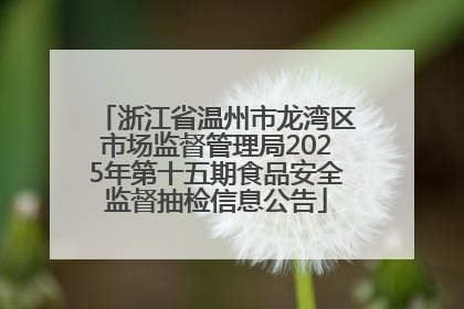 浙江省温州市龙湾区市场监督管理局2025年第十五期食品安全监督抽检信息公告