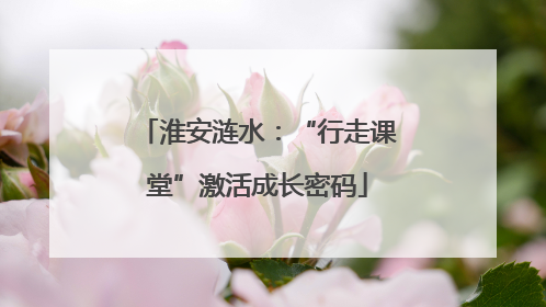 淮安涟水：“行走课堂”激活成长密码