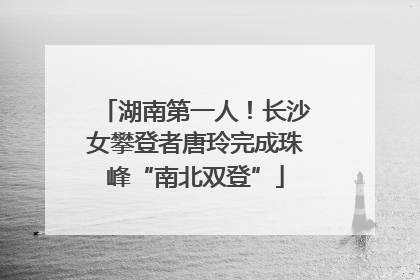 湖南第一人！长沙女攀登者唐玲完成珠峰“南北双登”