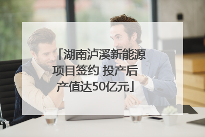 湖南泸溪新能源项目签约 投产后产值达50亿元