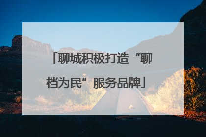 聊城积极打造“聊档为民”服务品牌