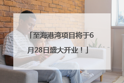 至海港湾项目将于6月28日盛大开业！