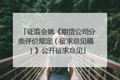 证监会就《期货公司分类评价规定（征求意见稿）》公开征求意见