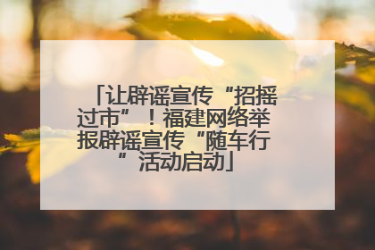 让辟谣宣传“招摇过市”！福建网络举报辟谣宣传“随车行”活动启动