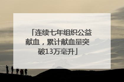 连续七年组织公益献血，累计献血量突破13万毫升