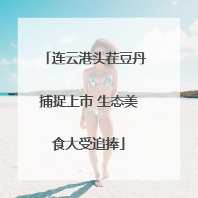 连云港头茬豆丹捕捉上市 生态美食大受追捧