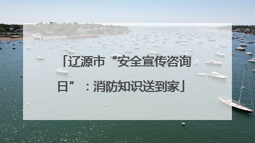 辽源市“安全宣传咨询日”：消防知识送到家