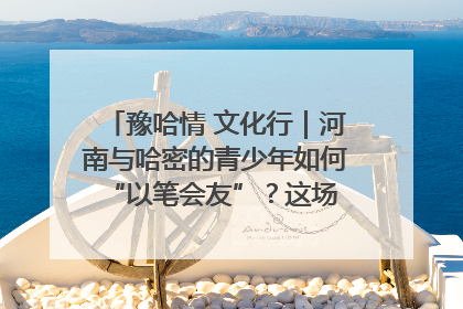 豫哈情 文化行｜河南与哈密的青少年如何 “以笔会友”？这场书画展藏着答案