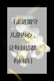 走进留守儿童内心，让每封信都有回音
