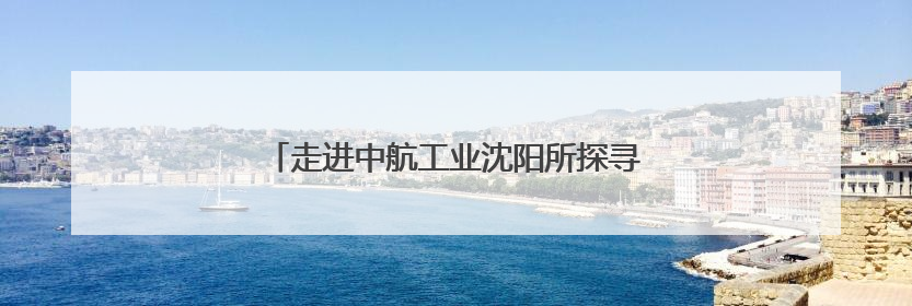 走进中航工业沈阳所探寻战机翱翔背后的铸剑力量