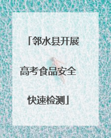 邻水县开展高考食品安全快速检测