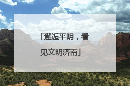 邂逅平阴，看见文明济南