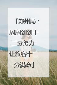 郑州局：周周到到十二分努力 让旅客十二分满意