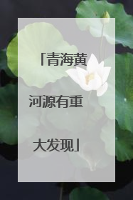 青海黄河源有重大发现