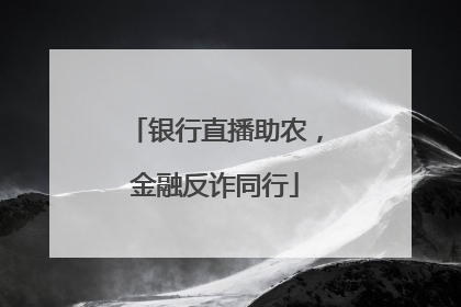 银行直播助农，金融反诈同行