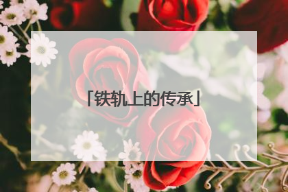 铁轨上的传承