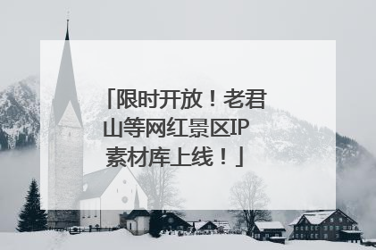 限时开放！老君山等网红景区IP素材库上线！