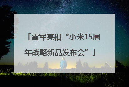 雷军亮相“小米15周年战略新品发布会”