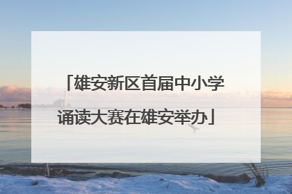 雄安新区首届中小学诵读大赛在雄安举办