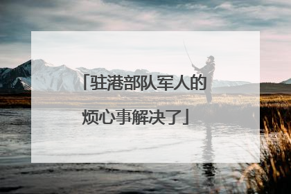 驻港部队军人的烦心事解决了