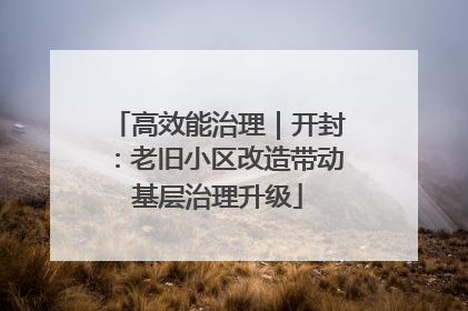 高效能治理｜开封：老旧小区改造带动基层治理升级