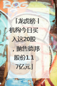 龙虎榜丨机构今日买入这20股，抛售德邦股份1.17亿元