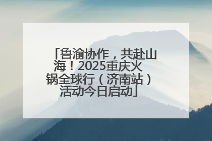 鲁渝协作，共赴山海！2025重庆火锅全球行（济南站）活动今日启动