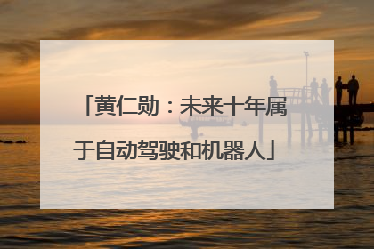 黄仁勋：未来十年属于自动驾驶和机器人
