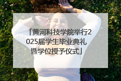 黄河科技学院举行2025届学生毕业典礼暨学位授予仪式