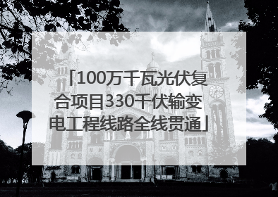 100万千瓦光伏复合项目330千伏输变电工程线路全线贯通