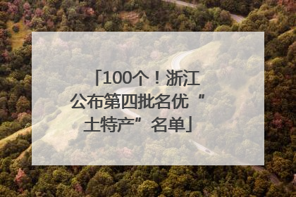 100个！浙江公布第四批名优“土特产”名单