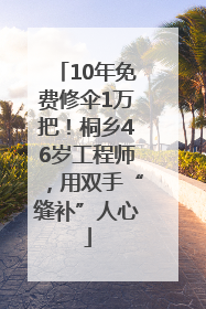 10年免费修伞1万把！桐乡46岁工程师，用双手“缝补”人心