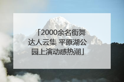2000余名街舞达人云集 平原湖公园上演动感热潮