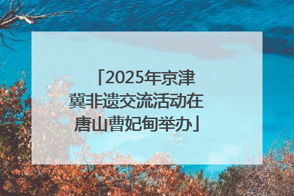 2025年京津冀非遗交流活动在唐山曹妃甸举办
