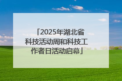 2025年湖北省科技活动周和科技工作者日活动启幕