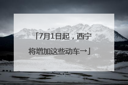 7月1日起，西宁将增加这些动车→