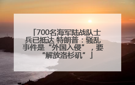 700名海军陆战队士兵已抵达 特朗普：骚乱事件是“外国入侵”，要“解放洛杉矶”
