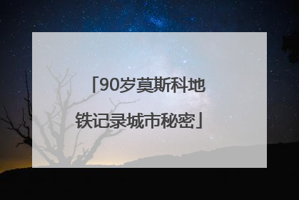 90岁莫斯科地铁记录城市秘密